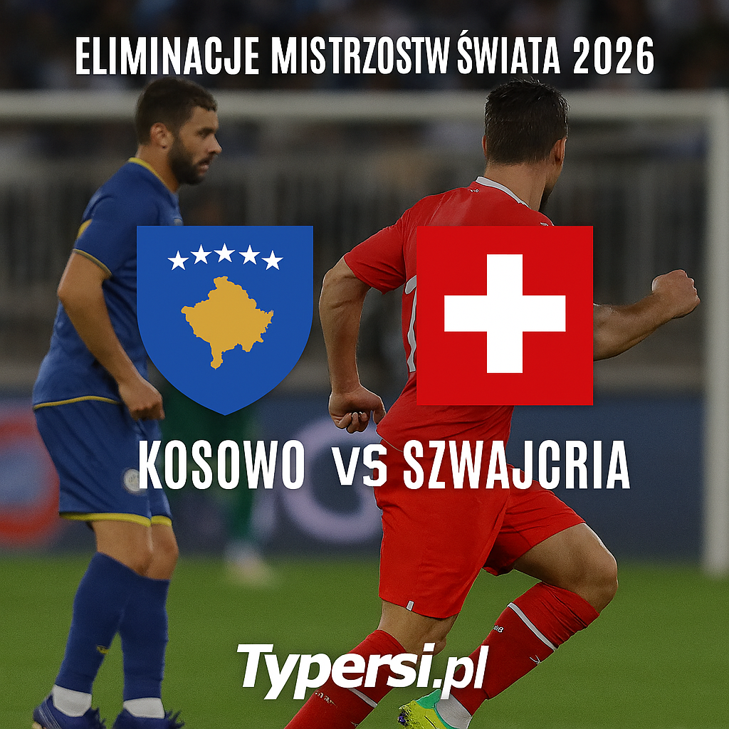 Typy Kosowo vs. Szwajcaria – 6. kolejka Eliminacji Mistrzostw Świata 2026