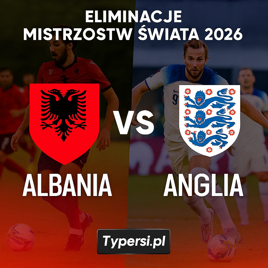 Typy Albania vs. Anglia – 6. kolejka Eliminacji Mistrzostw Świata 2026