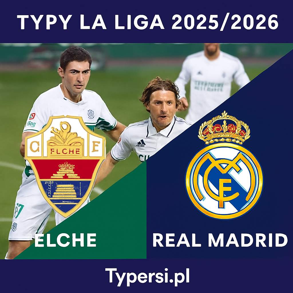 Typy La Liga 2025/2026: Elche vs Real Madrid – 13 kolejka