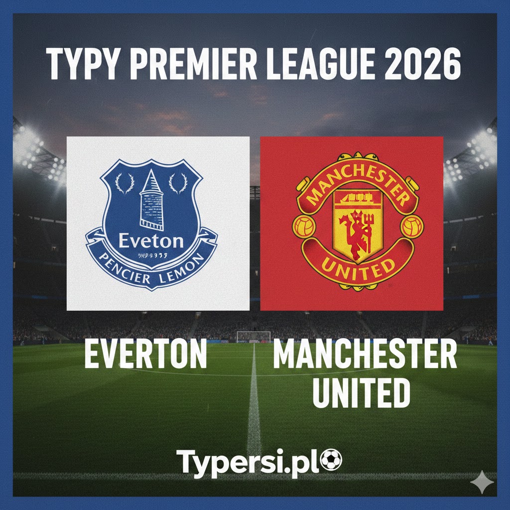 Typy Premier League 2026 : Everton vs Manchester United - 27 kolejka