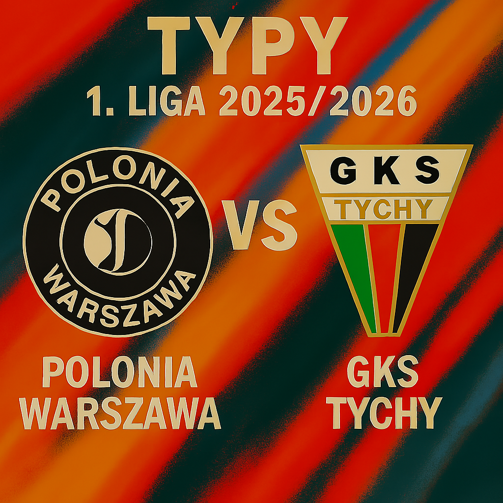 Typy 1. liga 2025/2026: Polonia Warszawa vs GKS Tychy 71 – 2 kolejka